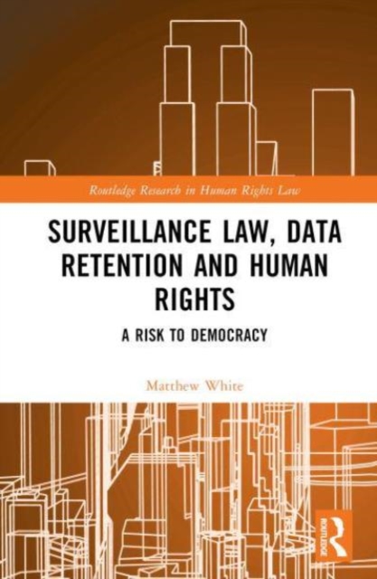 Surveillance Law, Data Retention and Human Rights : A Risk to Democracy, Hardback Book