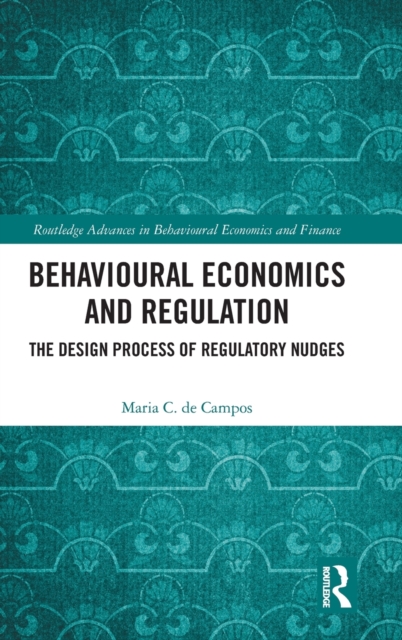 Behavioural Economics and Regulation : The Design Process of Regulatory Nudges, Hardback Book