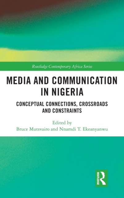 Media and Communication in Nigeria : Conceptual Connections, Crossroads and Constraints, Hardback Book