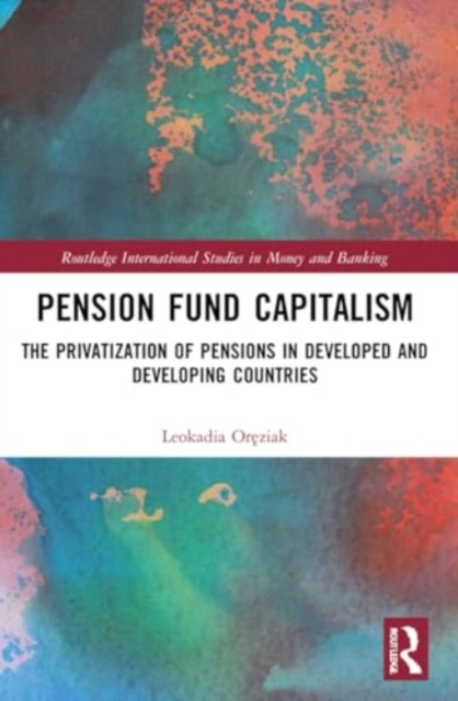 Pension Fund Capitalism : The Privatization of Pensions in Developed and Developing Countries, Paperback / softback Book