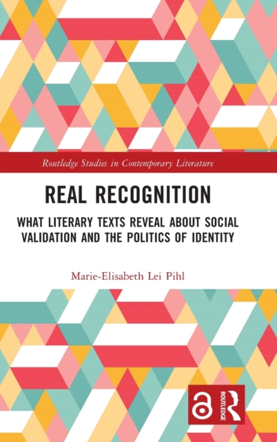 Real Recognition : What Literary Texts Reveal about Social Validation and the Politics of Identity, Hardback Book