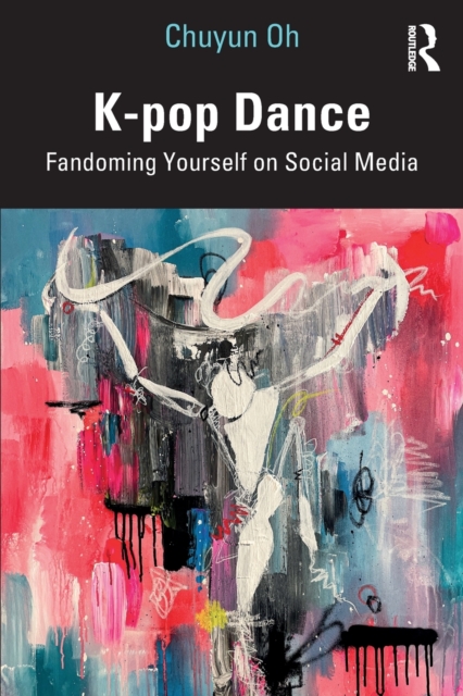 K-pop Dance : Fandoming Yourself on Social Media, Paperback / softback Book