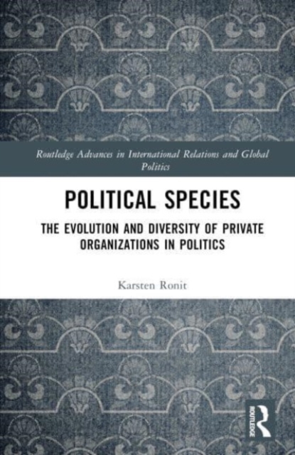 Political Species : The Evolution and Diversity of Private Organizations in Politics, Hardback Book