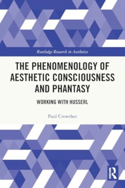 The Phenomenology of Aesthetic Consciousness and Phantasy : Working with Husserl, Paperback / softback Book