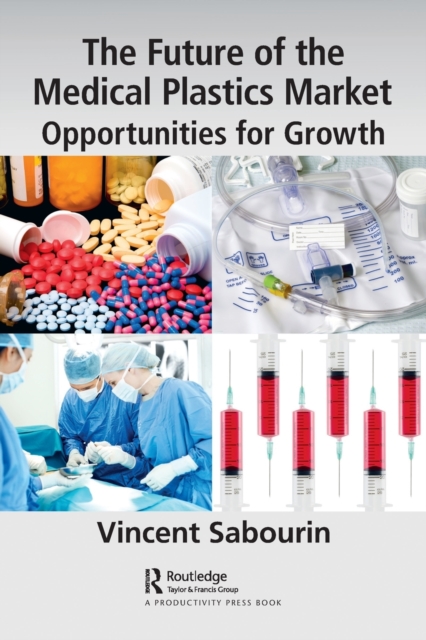 The Future of the Medical Plastics Market : Opportunities for Growth, Paperback / softback Book