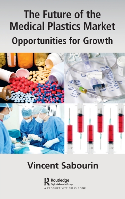 The Future of the Medical Plastics Market : Opportunities for Growth, Hardback Book