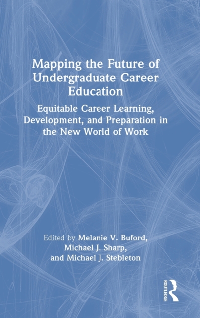 Mapping the Future of Undergraduate Career Education : Equitable Career Learning, Development, and Preparation in the New World of Work, Hardback Book