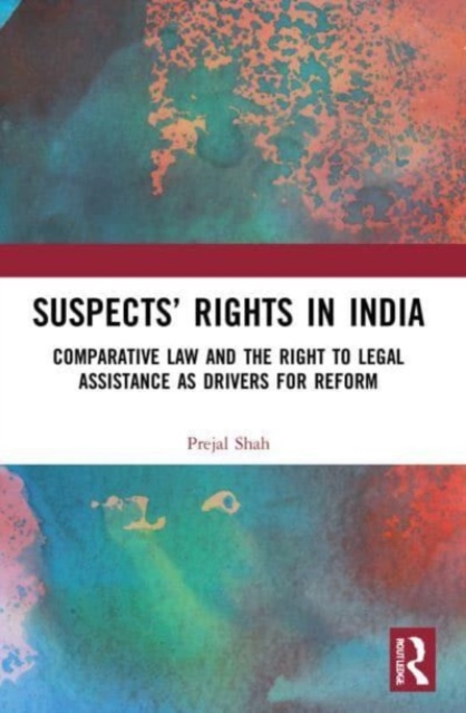 Suspects’ Rights in India : Comparative Law and The Right to Legal Assistance as Drivers for Reform, Paperback / softback Book