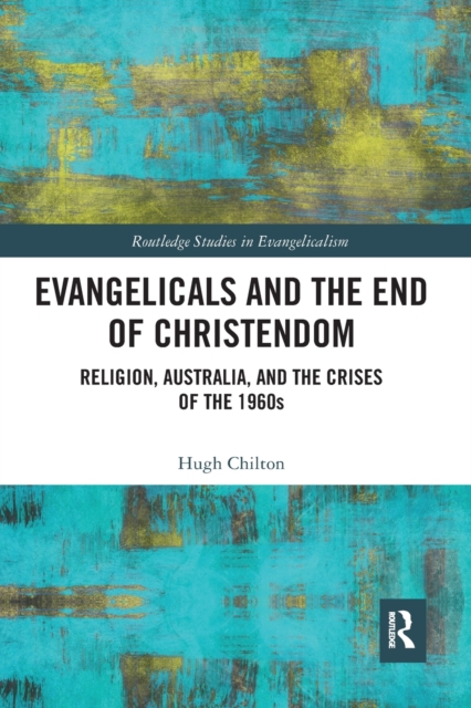 Evangelicals and the End of Christendom : Religion, Australia and the Crises of the 1960s, Paperback / softback Book
