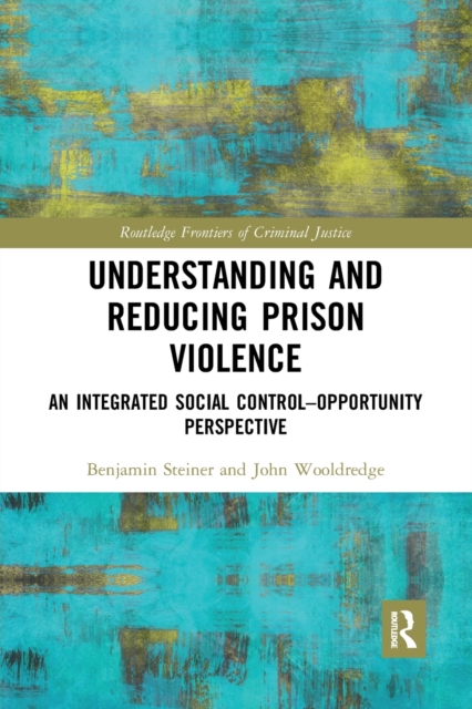 Understanding and Reducing Prison Violence : An Integrated Social Control-Opportunity Perspective, Paperback / softback Book
