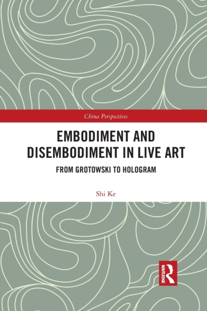 Embodiment and Disembodiment in Live Art : From Grotowski to Hologram, Paperback / softback Book