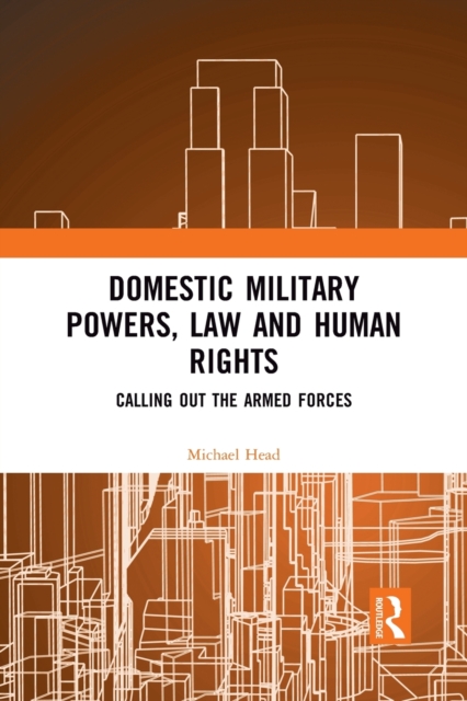 Domestic Military Powers, Law and Human Rights : Calling Out the Armed Forces, Paperback / softback Book