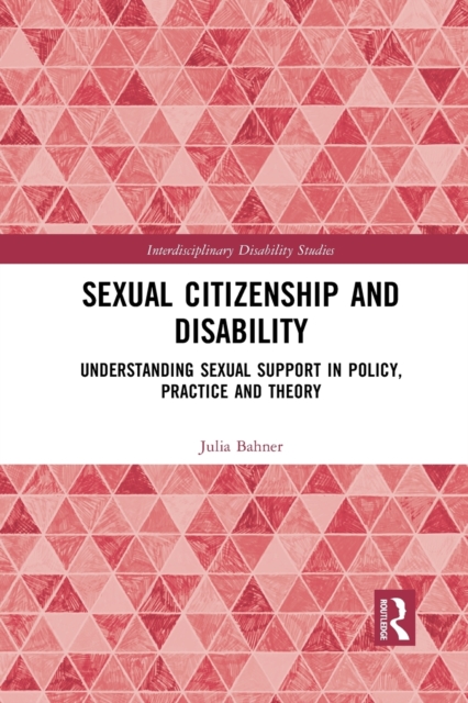 Sexual Citizenship and Disability : Understanding Sexual Support in Policy, Practice and Theory, Paperback / softback Book