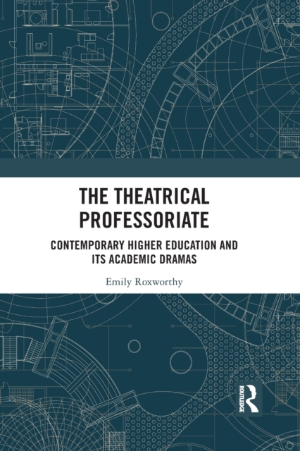 The Theatrical Professoriate : Contemporary Higher Education and Its Academic Dramas, Paperback / softback Book