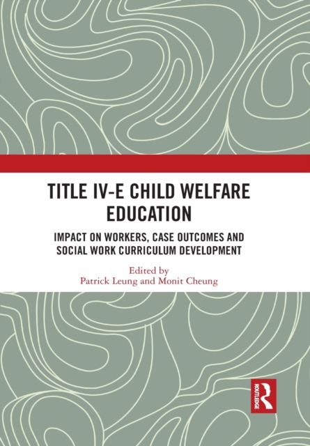 Title IV-E Child Welfare Education : Impact on Workers, Case Outcomes and Social Work Curriculum Development, Paperback / softback Book