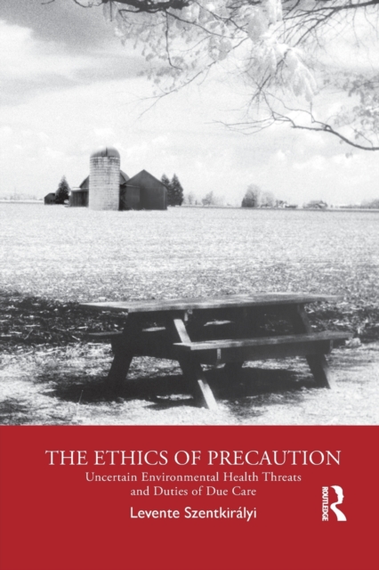 The Ethics of Precaution : Uncertain Environmental Health Threats and Duties of Due Care, Paperback / softback Book