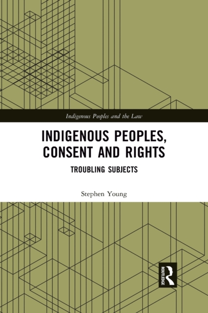 Indigenous Peoples, Consent and Rights : Troubling Subjects, Paperback / softback Book