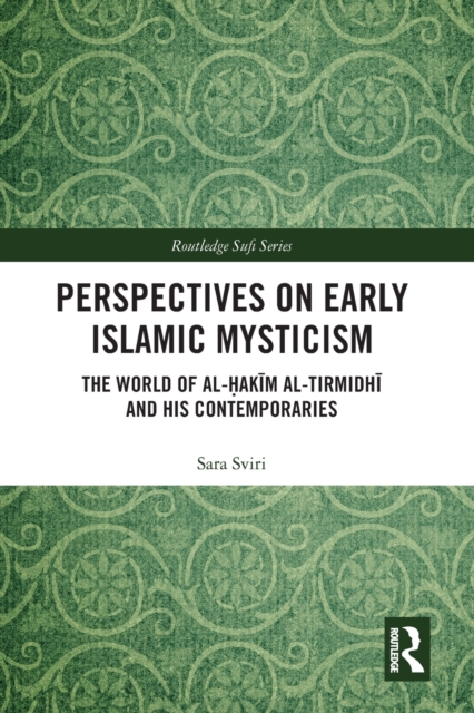Perspectives on Early Islamic Mysticism : The World of al-Hakim al-Tirmidhi and his Contemporaries, Paperback / softback Book