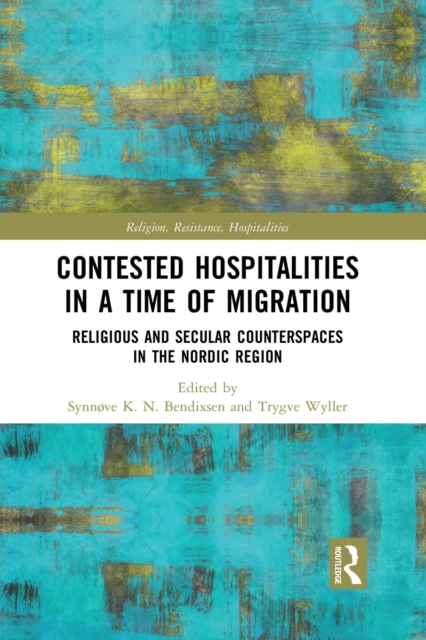 Contested Hospitalities in a Time of Migration : Religious and Secular Counterspaces in the Nordic Region, Paperback / softback Book