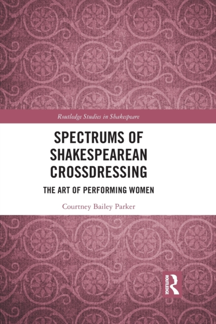 Spectrums of Shakespearean Crossdressing : The Art of Performing Women, Paperback / softback Book