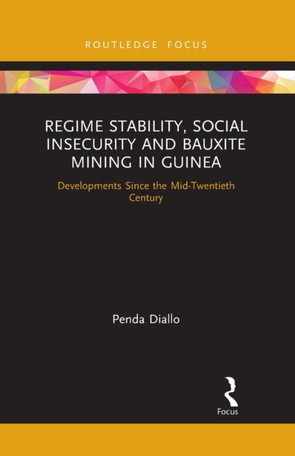 Regime Stability, Social Insecurity and Bauxite Mining in Guinea : Developments Since the Mid-Twentieth Century, Paperback / softback Book