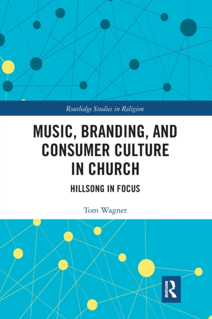 Music, Branding and Consumer Culture in Church : Hillsong in Focus, Paperback / softback Book