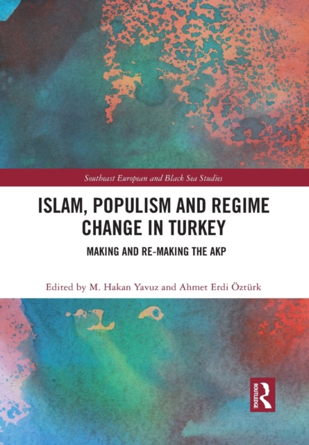 Islam, Populism and Regime Change in Turkey : Making and Re-making the AKP, Paperback / softback Book