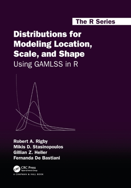 Distributions for Modeling Location, Scale, and Shape : Using GAMLSS in R, Paperback / softback Book
