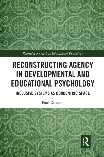 Reconstructing Agency in Developmental and Educational Psychology : Inclusive Systems as Concentric Space, Paperback / softback Book