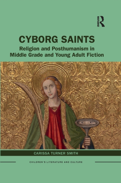 Cyborg Saints : Religion and Posthumanism in Middle Grade and Young Adult Fiction, Paperback / softback Book