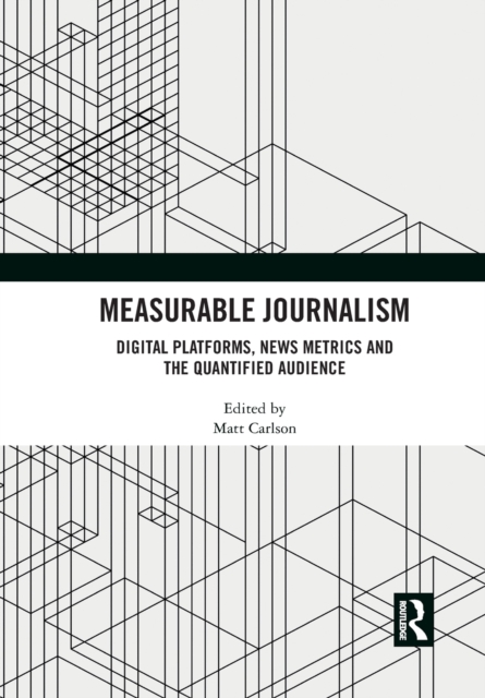 Measurable Journalism : Digital Platforms, News Metrics and the Quantified Audience, Paperback / softback Book