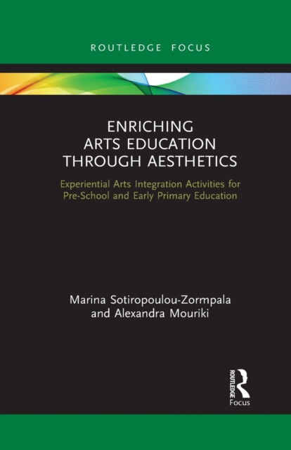 Enriching Arts Education through Aesthetics : Experiential Arts Integration Activities for Pre-School and Early Primary Education, Paperback / softback Book