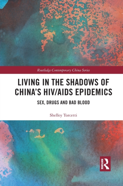 Living in the Shadows of China's HIV/AIDS Epidemics : Sex, Drugs and Bad Blood, Paperback / softback Book