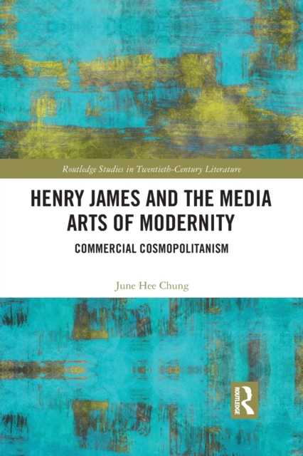 Henry James and the Media Arts of Modernity : Commercial Cosmopolitanism, Paperback / softback Book