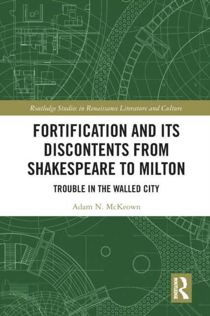 Fortification and Its Discontents from Shakespeare to Milton : Trouble in the Walled City, Paperback / softback Book