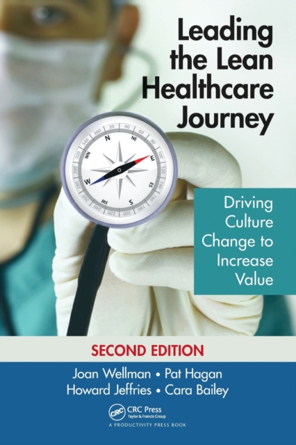 Leading the Lean Healthcare Journey : Driving Culture Change to Increase Value, Second Edition, Paperback / softback Book