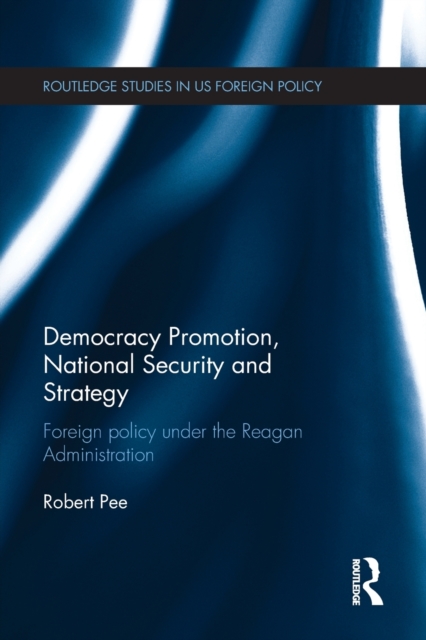 Democracy Promotion, National Security and Strategy : Foreign Policy under the Reagan Administration, Paperback / softback Book
