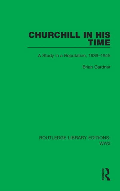 Churchill in his Time : A Study in a Reputation, 1939-1945, Hardback Book