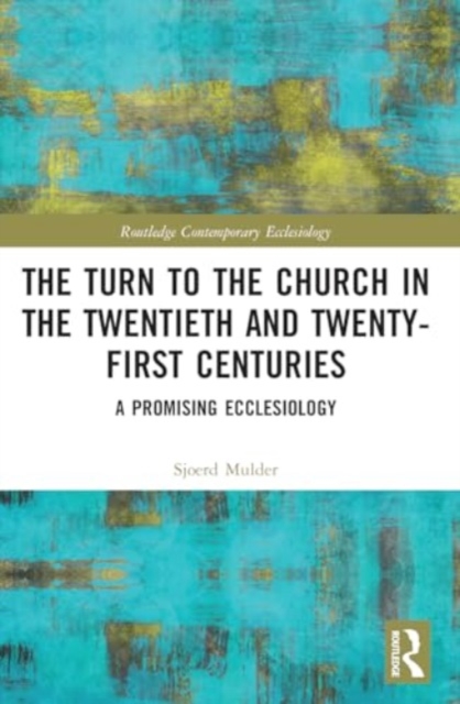 The Turn to The Church in The Twentieth and Twenty-First Centuries : A Promising Ecclesiology, Paperback / softback Book