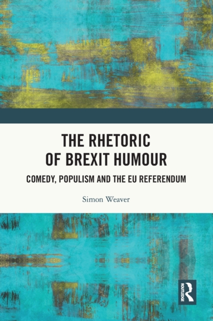 The Rhetoric of Brexit Humour : Comedy, Populism and the EU Referendum, Paperback / softback Book