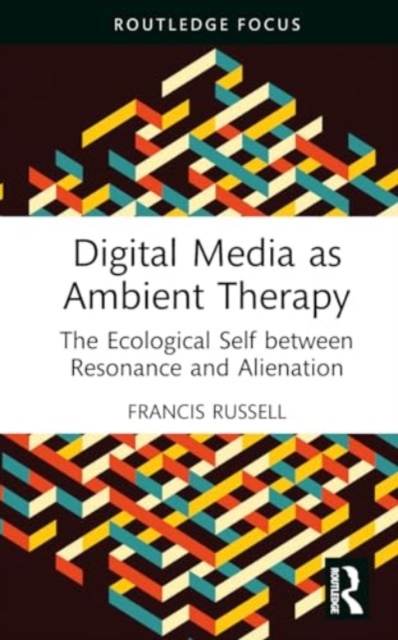 Digital Media as Ambient Therapy : The Ecological Self between Resonance and Alienation, Hardback Book