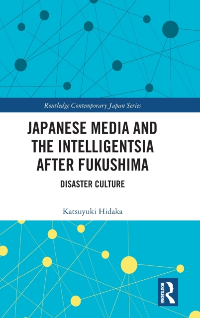 Japanese Media and the Intelligentsia after Fukushima : Disaster Culture, Hardback Book