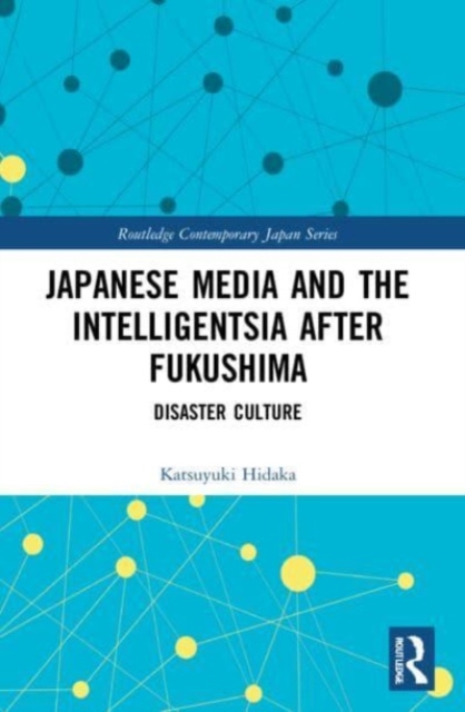 Japanese Media and the Intelligentsia after Fukushima : Disaster Culture, Paperback / softback Book