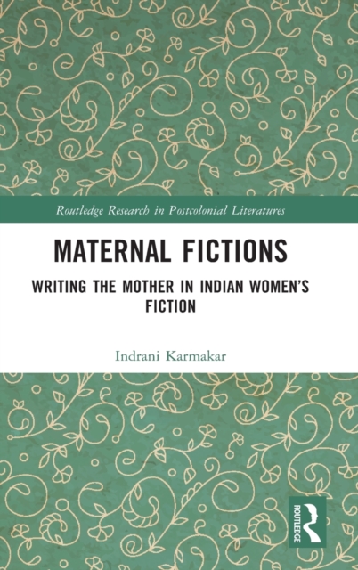 Maternal Fictions : Writing the Mother in Indian Women’s Fiction, Hardback Book