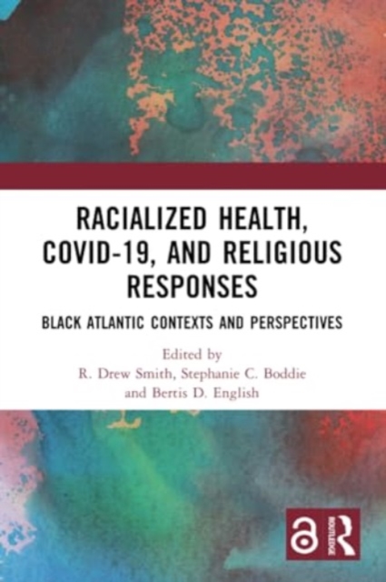 Racialized Health, COVID-19, and Religious Responses : Black Atlantic Contexts and Perspectives, Paperback / softback Book