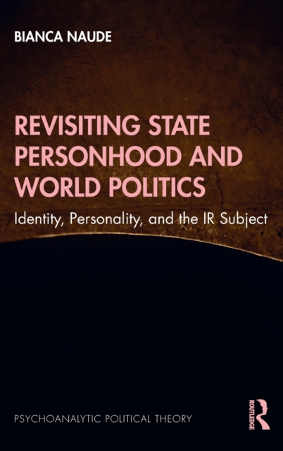Revisiting State Personhood and World Politics : Identity, Personality and the IR Subject, Hardback Book