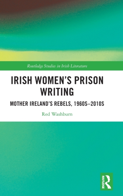 Irish Women's Prison Writing : Mother Ireland’s Rebels, 1960s–2010s, Hardback Book