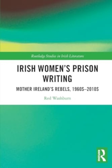 Irish Women's Prison Writing : Mother Ireland’s Rebels, 1960s–2010s, Paperback / softback Book
