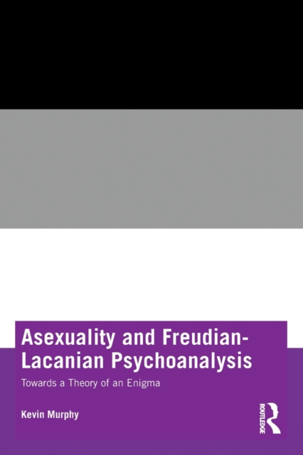 Asexuality and Freudian-Lacanian Psychoanalysis : Towards a Theory of an Enigma, Paperback / softback Book