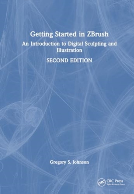 Getting Started in ZBrush : An Introduction to Digital Sculpting and Illustration, Hardback Book